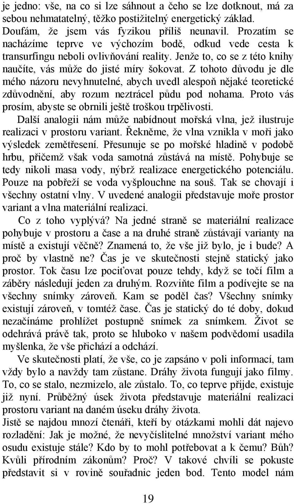 Z tohoto důvodu je dle mého názoru nevyhnutelné, abych uvedl alespoň nějaké teoretické zdůvodnění, aby rozum neztrácel půdu pod nohama. Proto vás prosím, abyste se obrnili ještě troškou trpělivosti.