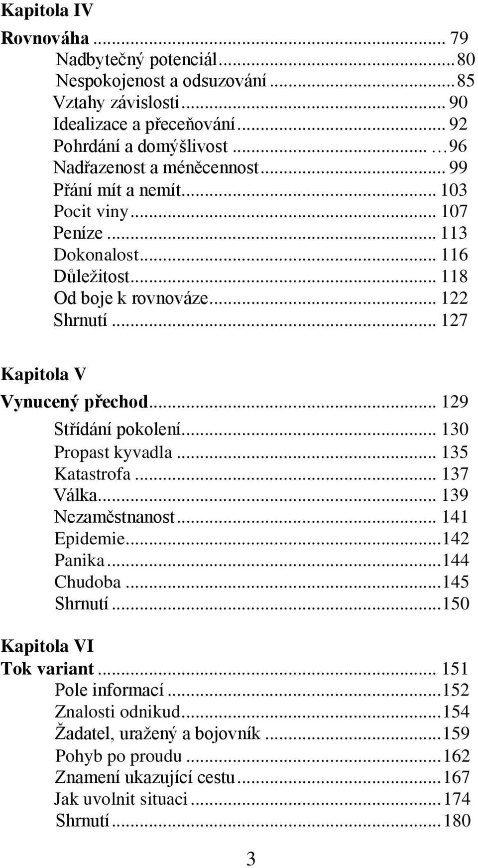 .. 127 Kapitola V Vynucený přechod... 129 Střídání pokolení... 130 Propast kyvadla... 135 Katastrofa... 137 Válka... 139 Nezaměstnanost... 141 Epidemie... 142 Panika... 144 Chudoba.