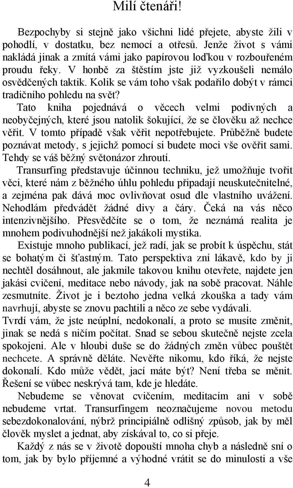 Kolik se vám toho však podařilo dobýt v rámci tradičního pohledu na svět? Tato kniha pojednává o věcech velmi podivných a neobyčejných, které jsou natolik šokující, ţe se člověku aţ nechce věřit.