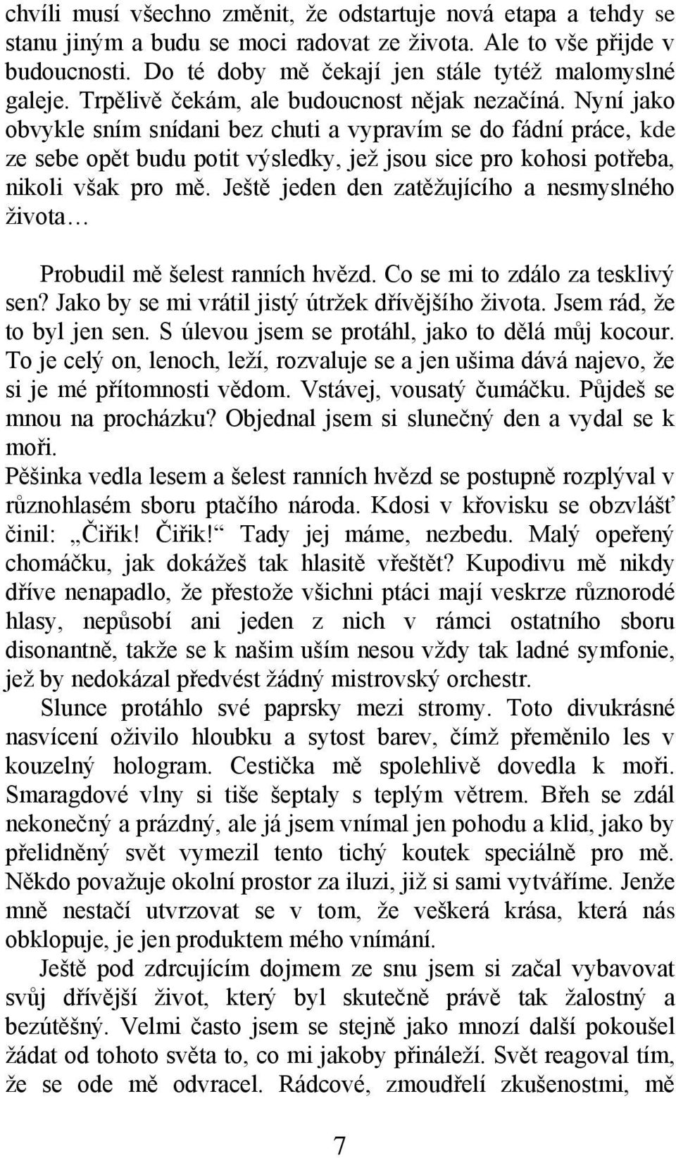 Nyní jako obvykle sním snídani bez chuti a vypravím se do fádní práce, kde ze sebe opět budu potit výsledky, jeţ jsou sice pro kohosi potřeba, nikoli však pro mě.