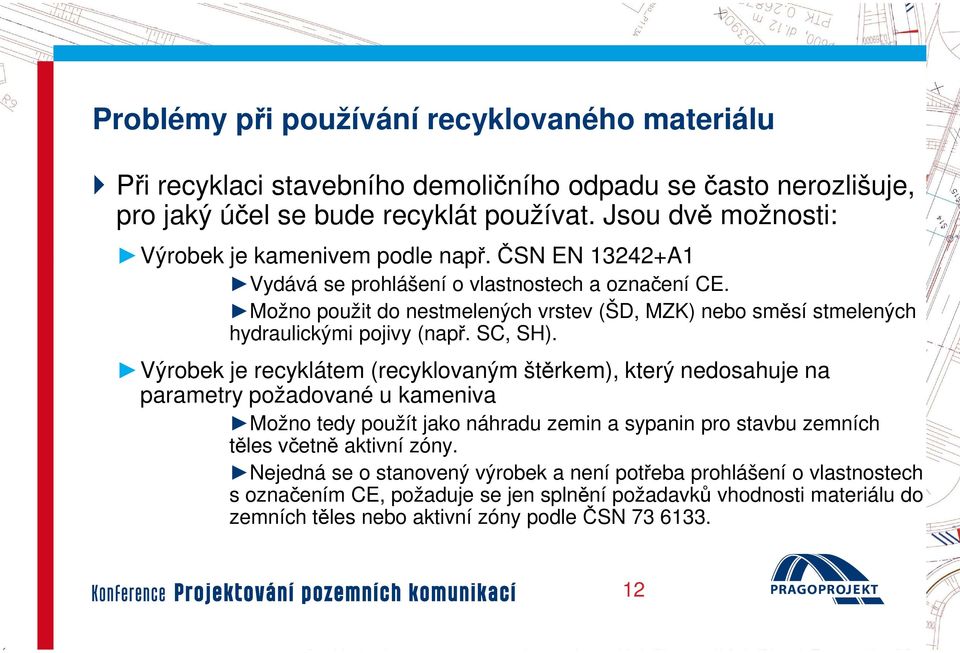 Možno použit do nestmelených vrstev (ŠD, MZK) nebo směsí stmelených hydraulickými pojivy (např. SC, SH).