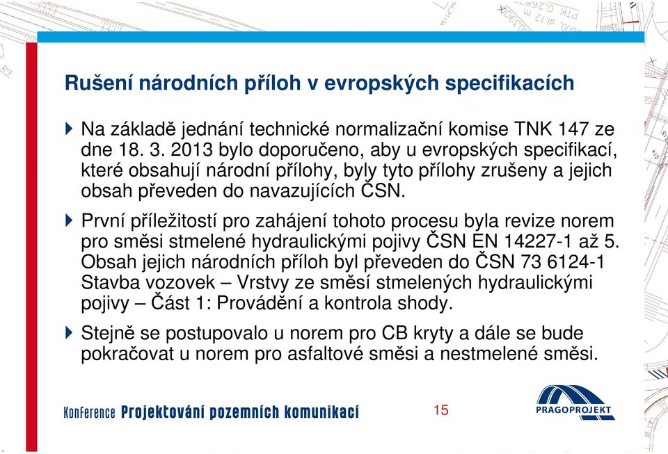 První příležitostí pro zahájení tohoto procesu byla revize norem pro směsi si stmelené hydraulickými pojivy ČSN EN 14227-1 až 5.