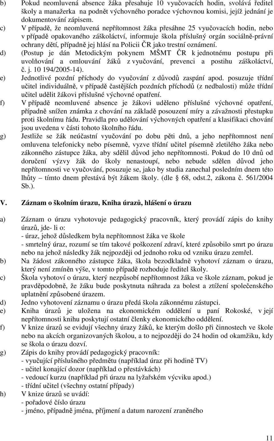 na Policii ČR jako trestní oznámení. d) (Postup je dán Metodickým pokynem MŠMT ČR k jednotnému postupu při uvolňování a omlouvání žáků z vyučování, prevenci a postihu záškoláctví, č. j. 10 194/2005-14).