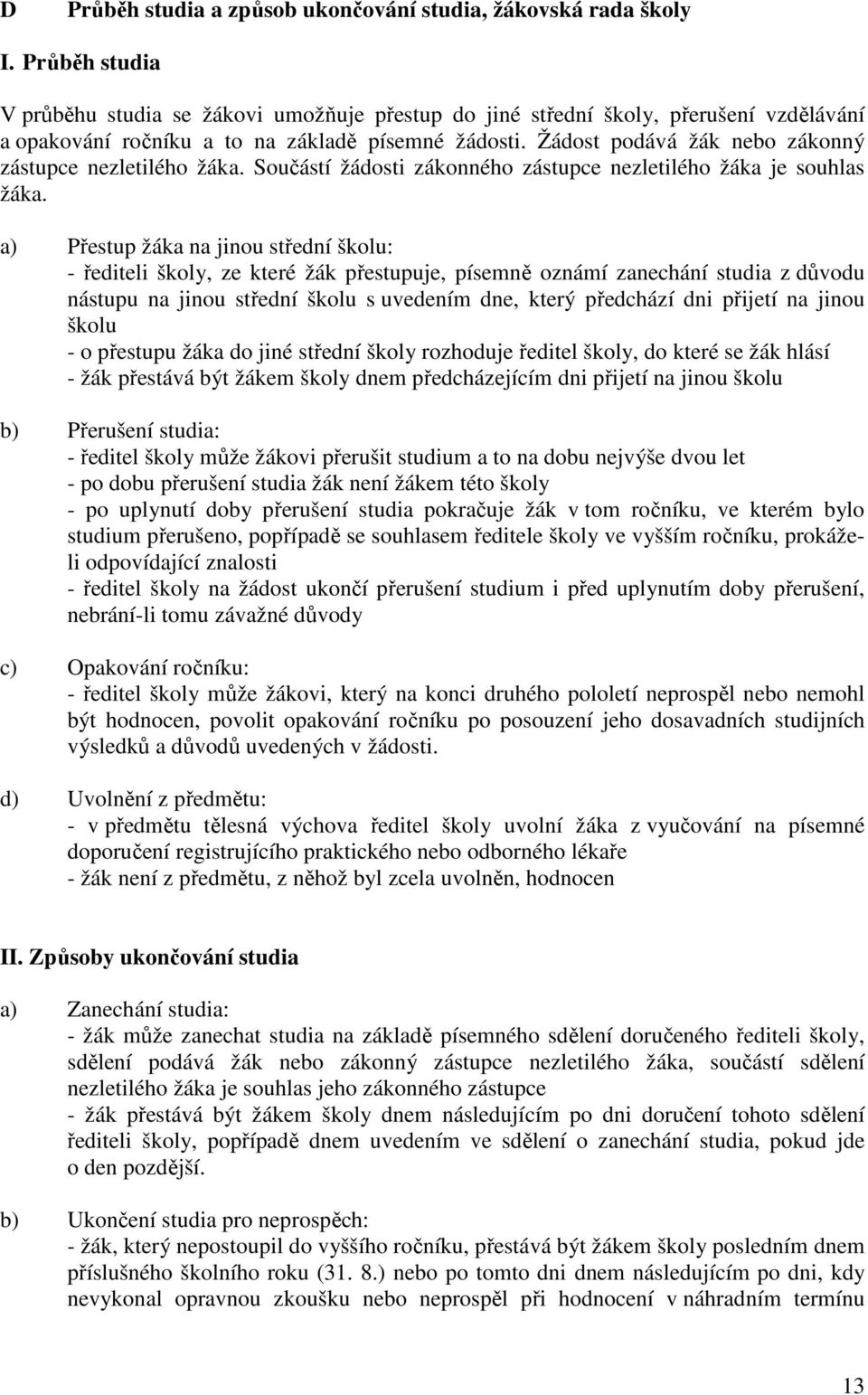 Žádost podává žák nebo zákonný zástupce nezletilého žáka. Součástí žádosti zákonného zástupce nezletilého žáka je souhlas žáka.