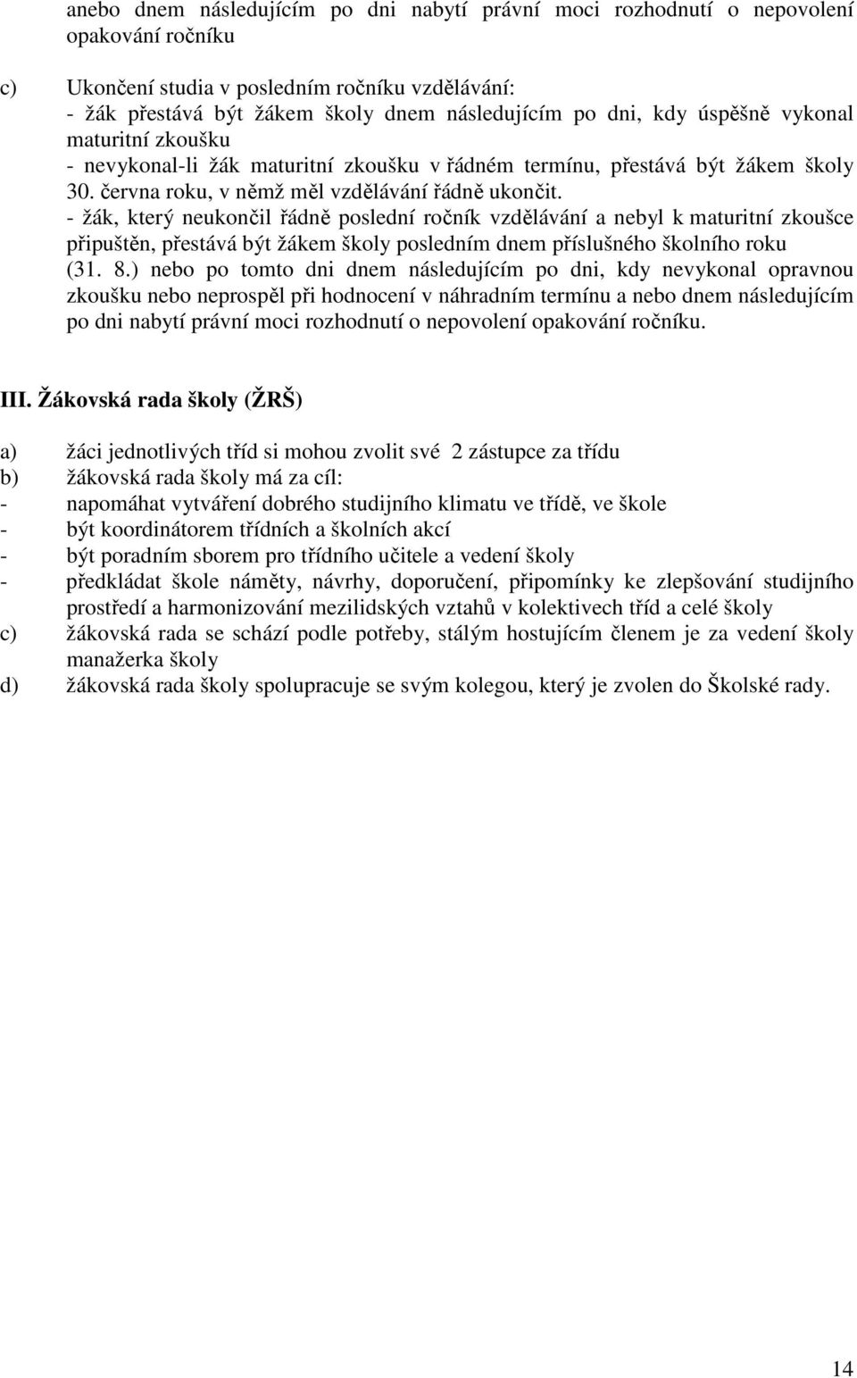 - žák, který neukončil řádně poslední ročník vzdělávání a nebyl k maturitní zkoušce připuštěn, přestává být žákem školy posledním dnem příslušného školního roku (31. 8.