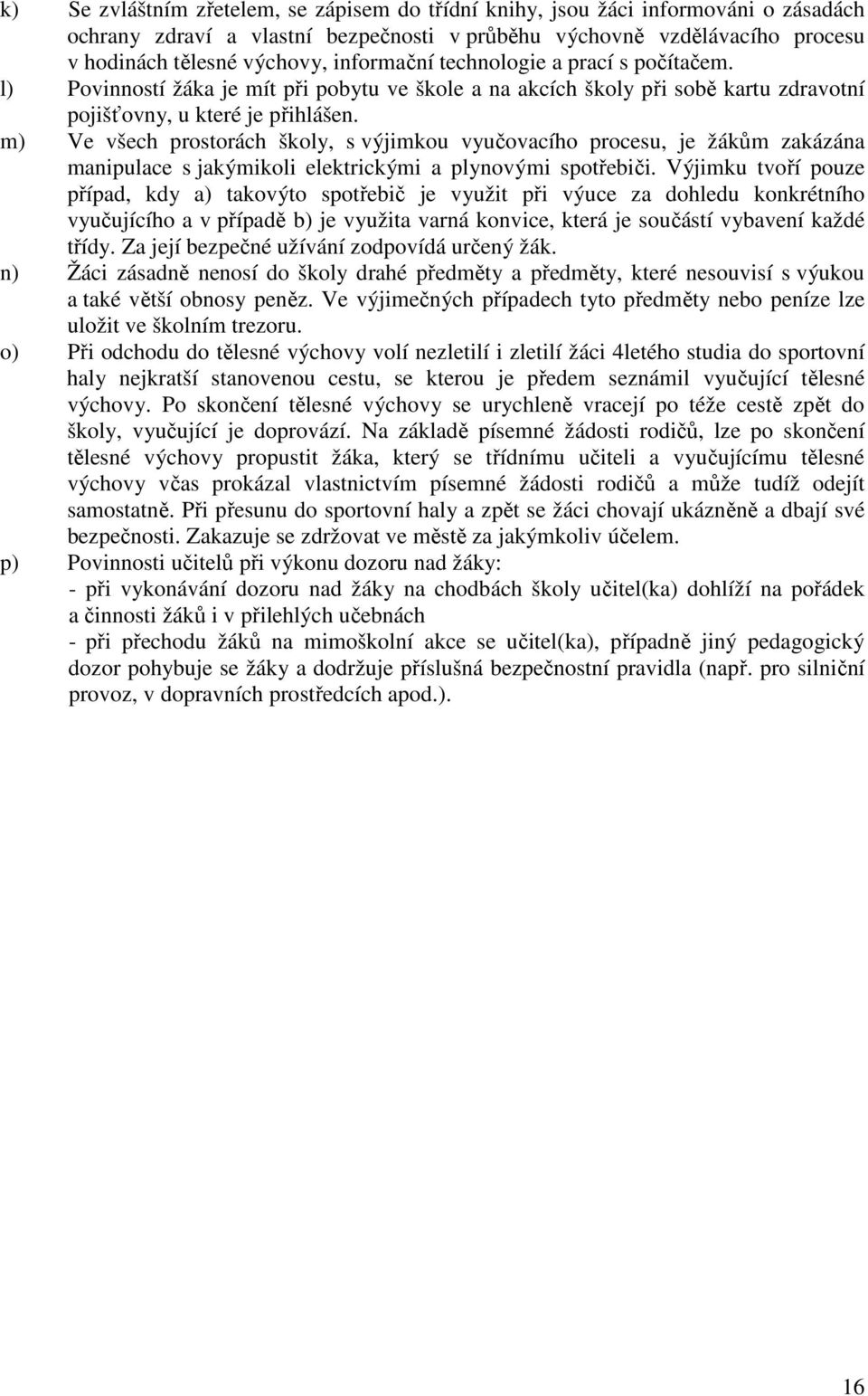 m) Ve všech prostorách školy, s výjimkou vyučovacího procesu, je žákům zakázána manipulace s jakýmikoli elektrickými a plynovými spotřebiči.