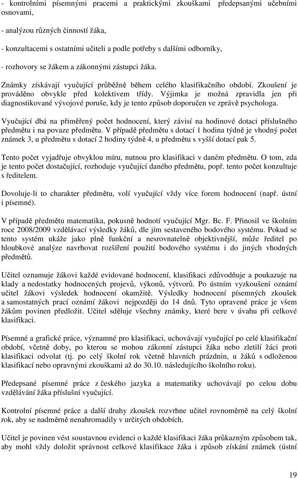 Výjimka je možná zpravidla jen při diagnostikované vývojové poruše, kdy je tento způsob doporučen ve zprávě psychologa.