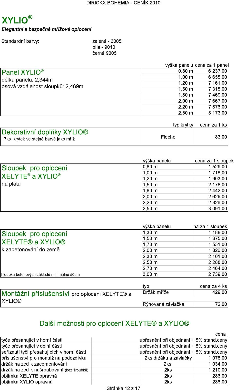 876,00 2,50 m 8 173,00 typ krytky cena za 1 ks Fleche 83,00 Sloupek pro oplocení XELYTE a XYLIO na plátu výška panelu cena za 1 sloupek 0,80 m 1 529,00 1,00 m 1 716,00 1,20 m 1 903,00 1,50 m 2 178,00