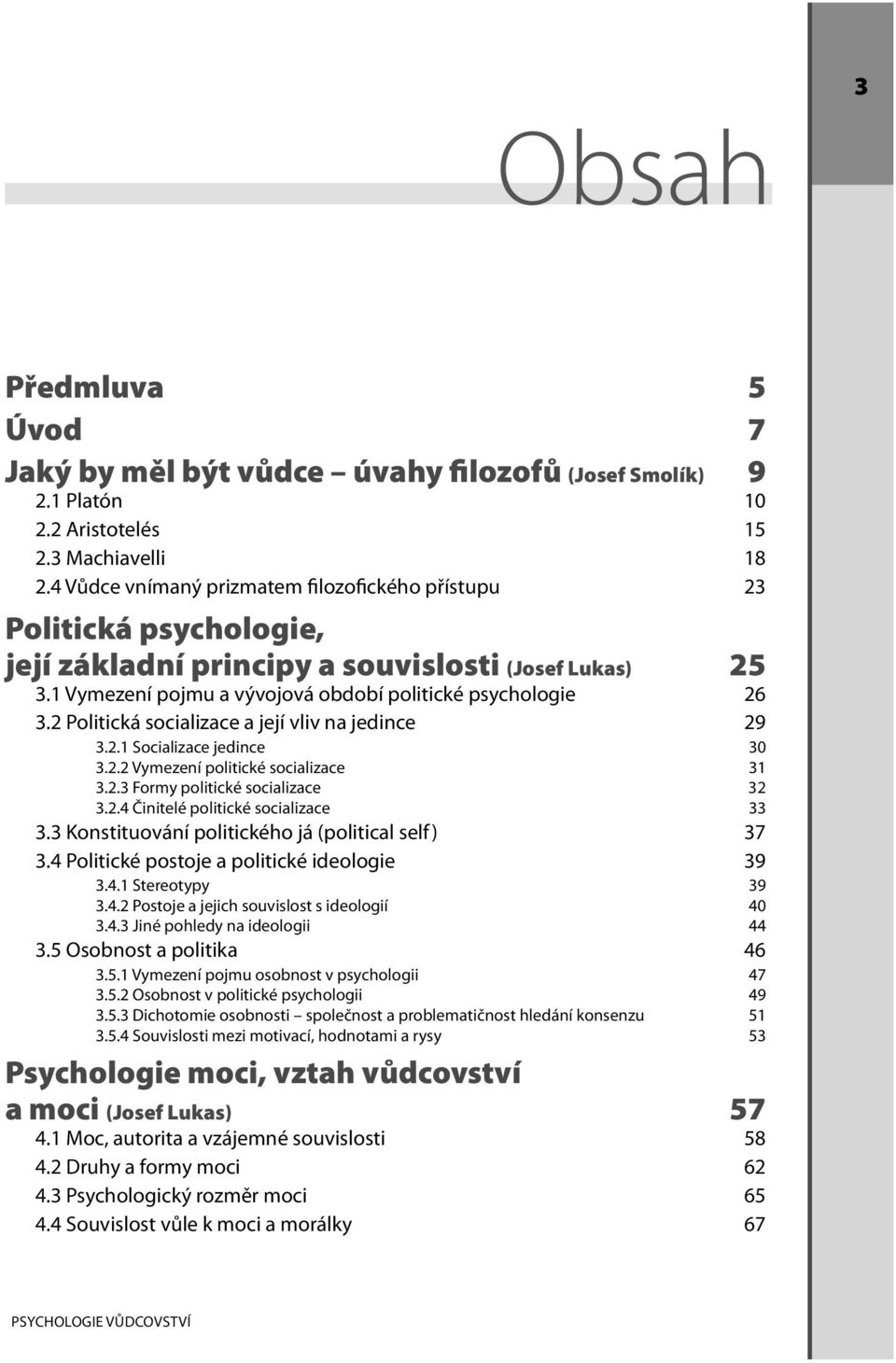 2 Politická socializace a její vliv na jedince 29 3.2.1 Socializace jedince 30 3.2.2 Vymezení politické socializace 31 3.2.3 Formy politické socializace 32 3.2.4 Činitelé politické socializace 33 3.