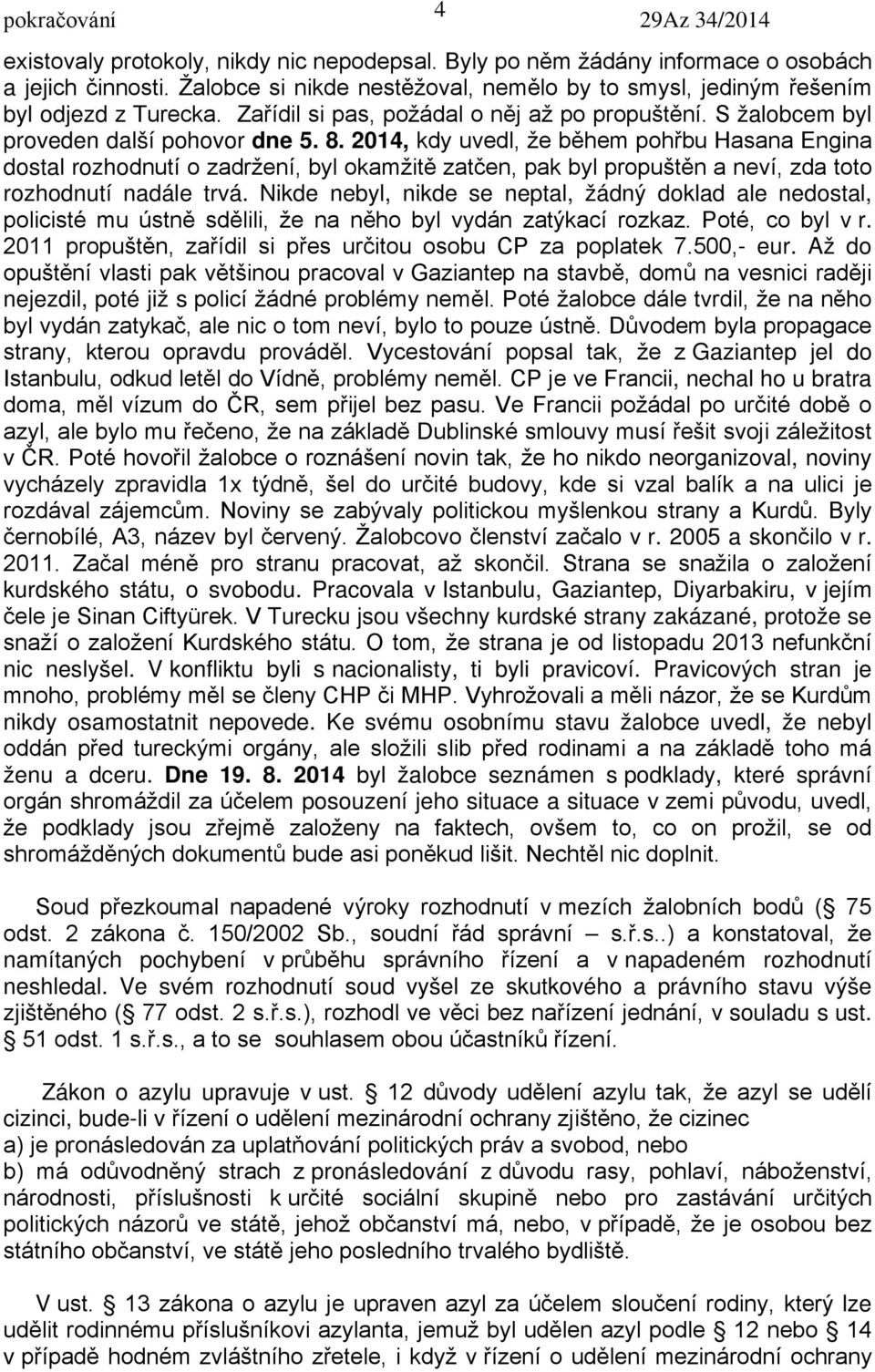 2014, kdy uvedl, že během pohřbu Hasana Engina dostal rozhodnutí o zadržení, byl okamžitě zatčen, pak byl propuštěn a neví, zda toto rozhodnutí nadále trvá.