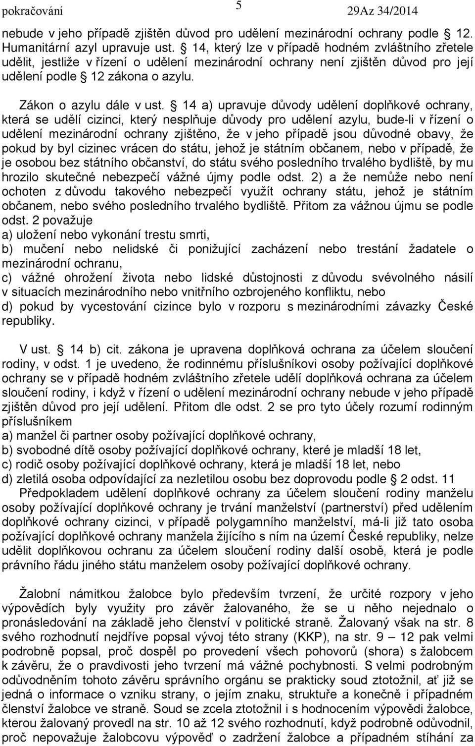 14 a) upravuje důvody udělení doplňkové ochrany, která se udělí cizinci, který nesplňuje důvody pro udělení azylu, bude-li v řízení o udělení mezinárodní ochrany zjištěno, že v jeho případě jsou