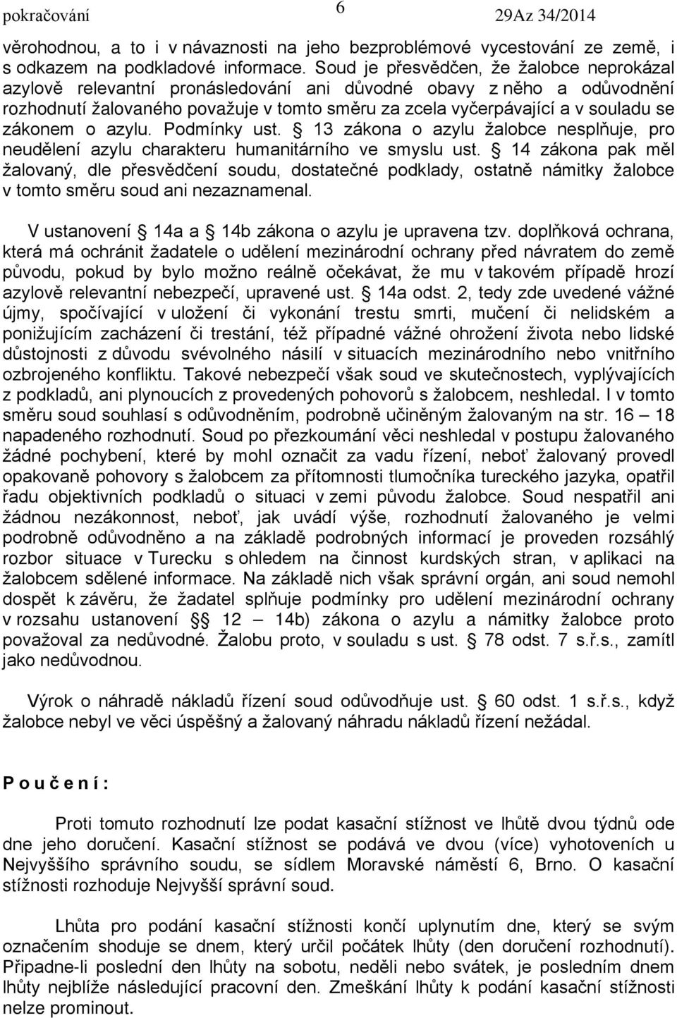 zákonem o azylu. Podmínky ust. 13 zákona o azylu žalobce nesplňuje, pro neudělení azylu charakteru humanitárního ve smyslu ust.