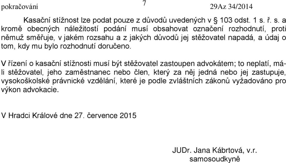 ř. s. a kromě obecných náležitostí podání musí obsahovat označení rozhodnutí, proti němuž směřuje, v jakém rozsahu a z jakých důvodů jej stěžovatel