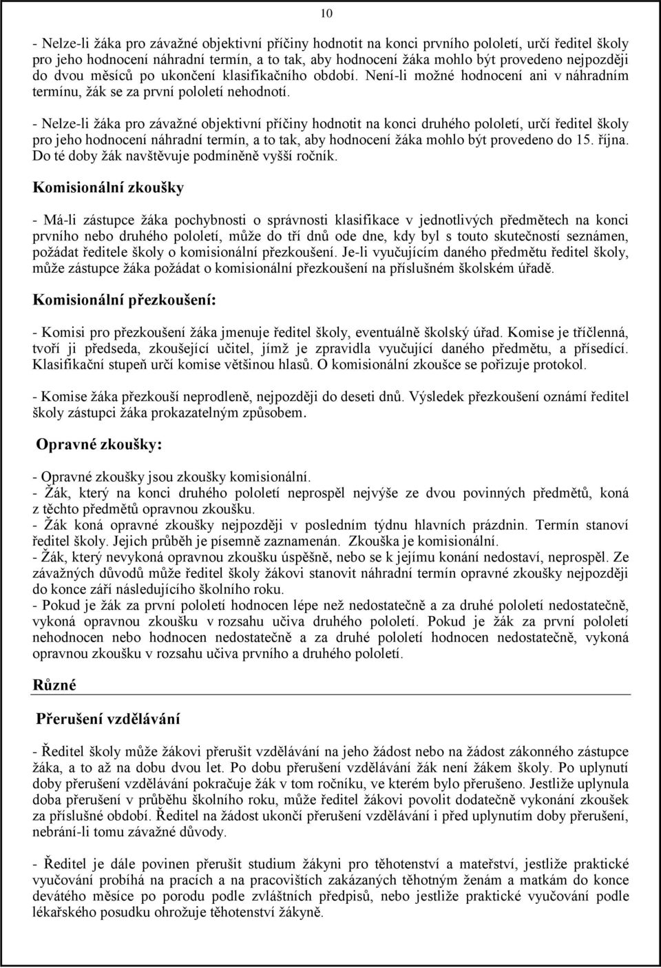 - Nelze-li žáka pro závažné objektivní příčiny hodnotit na konci druhého pololetí, určí ředitel školy pro jeho hodnocení náhradní termín, a to tak, aby hodnocení žáka mohlo být provedeno do 15. října.