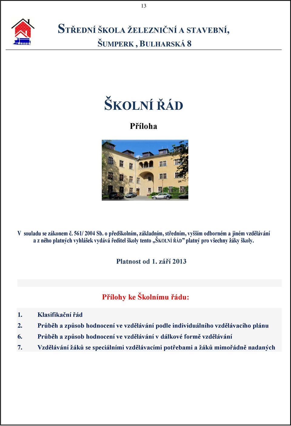 všechny žáky školy. Platnost od 1. září 2013 Přílohy ke Školnímu řádu: 1. Klasifikační řád 2.