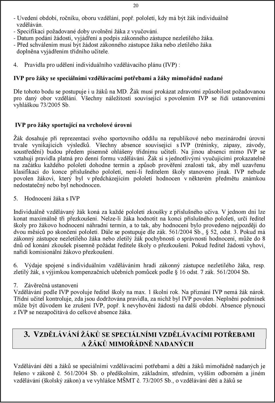 Pravidla pro udělení individuálního vzdělávacího plánu (IVP) : IVP pro žáky se speciálními vzdělávacími potřebami a žáky mimořádně nadané 20 Dle tohoto bodu se postupuje i u žáků na MD.