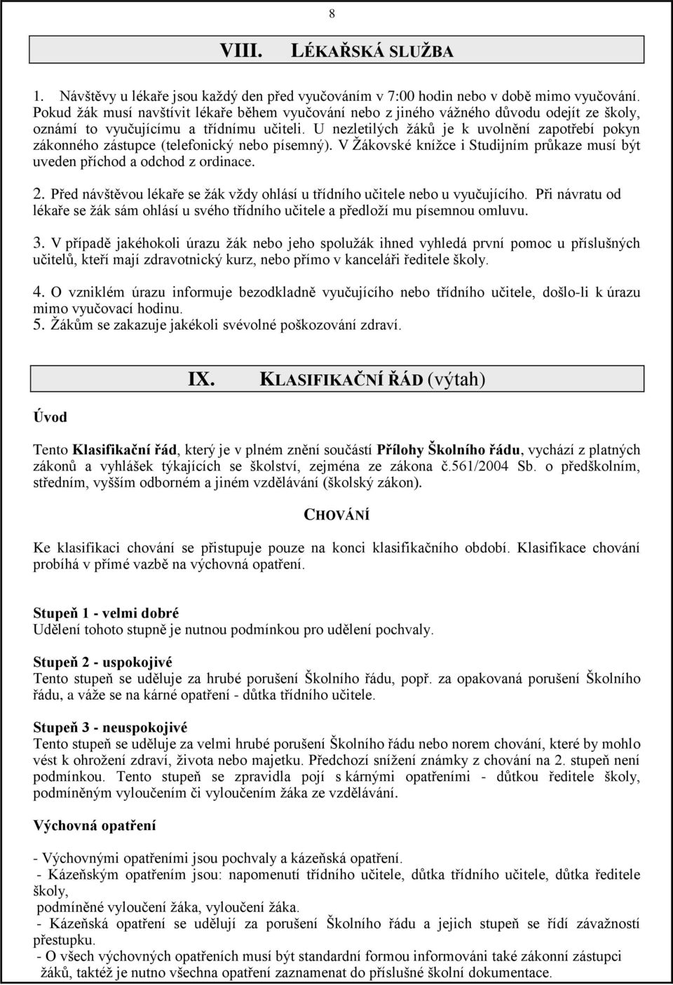 U nezletilých žáků je k uvolnění zapotřebí pokyn zákonného zástupce (telefonický nebo písemný). V Žákovské knížce i Studijním průkaze musí být uveden příchod a odchod z ordinace. 2.