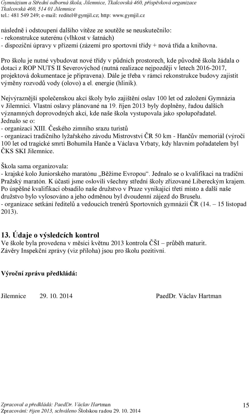 připravena). Dále je třeba v rámci rekonstrukce budovy zajistit výměny rozvodů vody (olovo) a el. energie (hliník).