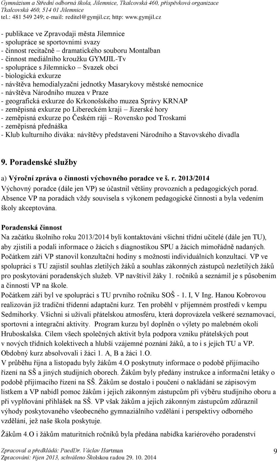 exkurze po Libereckém kraji Jizerské hory - zeměpisná exkurze po Českém ráji Rovensko pod Troskami - zeměpisná přednáška - Klub kulturního diváka: návštěvy představení Národního a Stavovského divadla