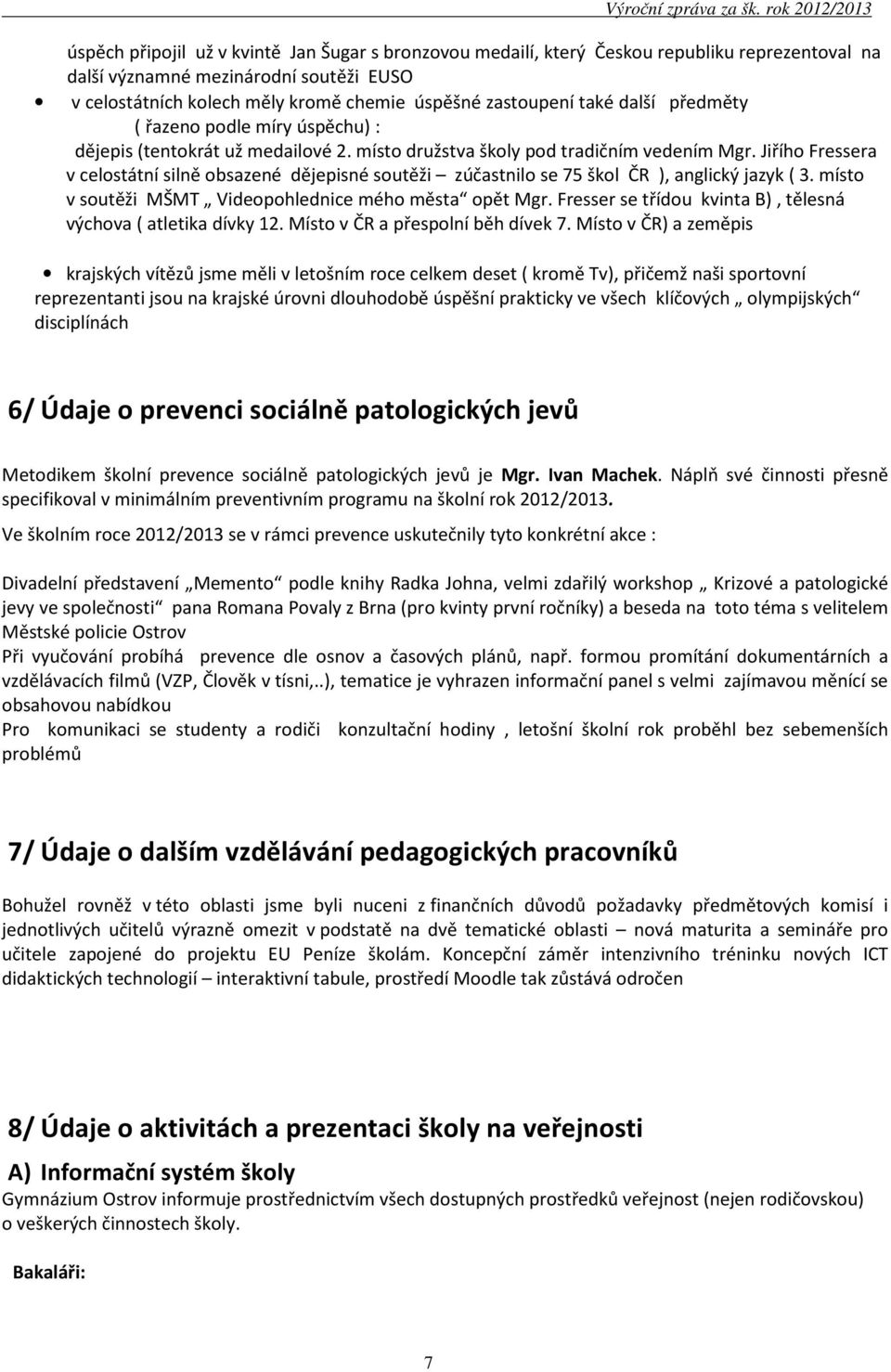 Jiřího Fressera v celostátní silně obsazené dějepisné soutěži zúčastnilo se 75 škol ČR ), anglický jazyk ( 3. místo v soutěži MŠMT Videopohlednice mého města opět Mgr.