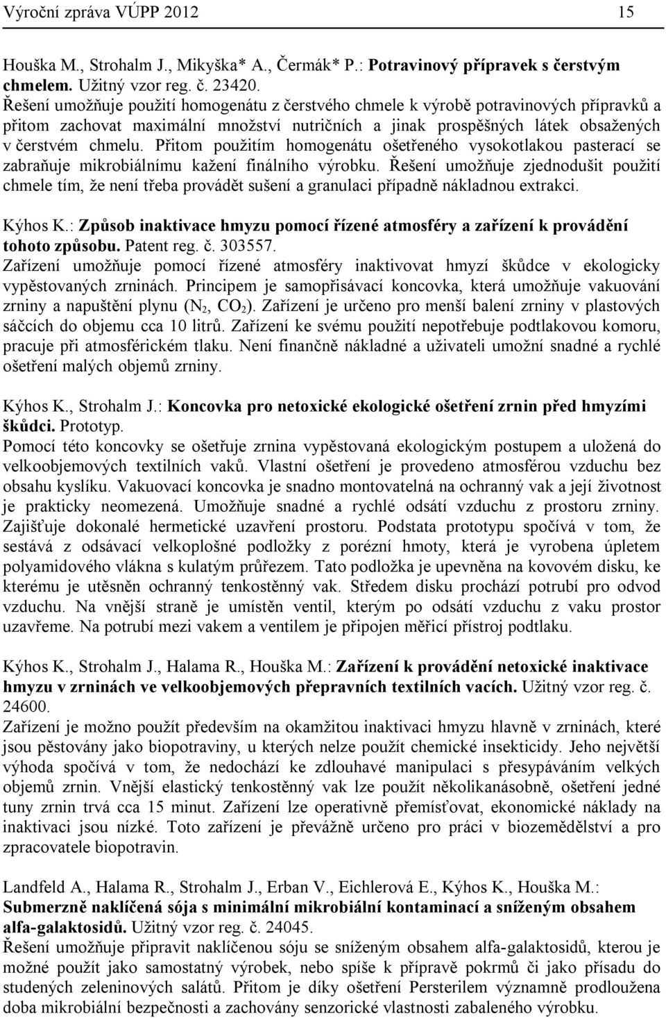 Přitom použitím homogenátu ošetřeného vysokotlakou pasterací se zabraňuje mikrobiálnímu kažení finálního výrobku.