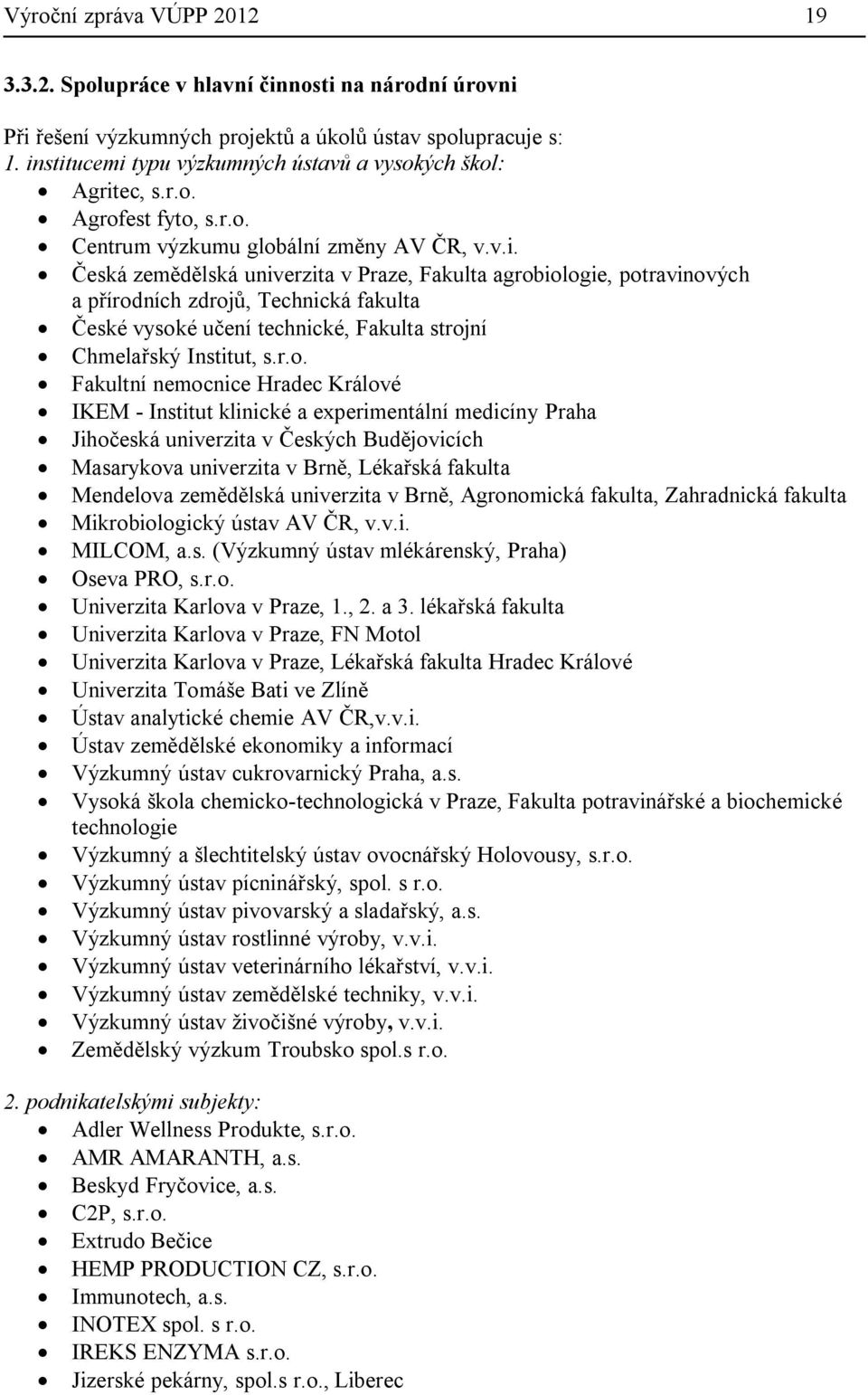 r.o. Fakultní nemocnice Hradec Králové IKEM - Institut klinické a experimentální medicíny Praha Jihočeská univerzita v Českých Budějovicích Masarykova univerzita v Brně, Lékařská fakulta Mendelova