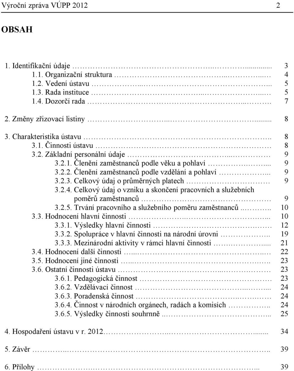 .. 9 3.2.3. Celkový údaj o průměrných platech 9 3.2.4. Celkový údaj o vzniku a skončení pracovních a služebních poměrů zaměstnanců 9 3.2.5. Trvání pracovního a služebního poměru zaměstnanců.... 10 3.