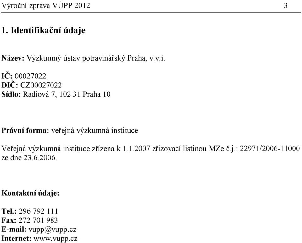 Radiová 7, 102 31 Praha 10 Právní forma: veřejná výzkumná instituce Veřejná výzkumná instituce