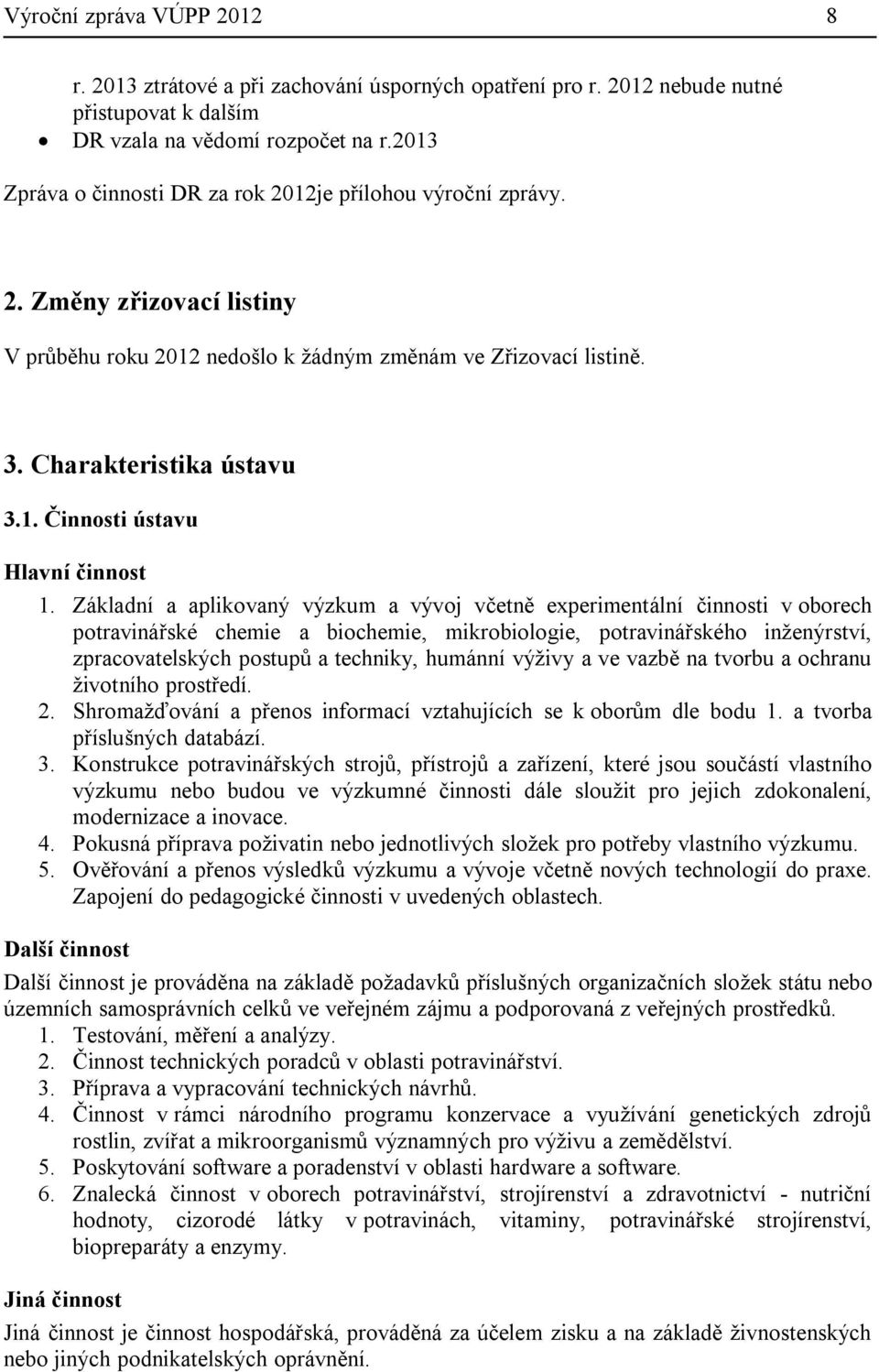 Základní a aplikovaný výzkum a vývoj včetně experimentální činnosti v oborech potravinářské chemie a biochemie, mikrobiologie, potravinářského inženýrství, zpracovatelských postupů a techniky,