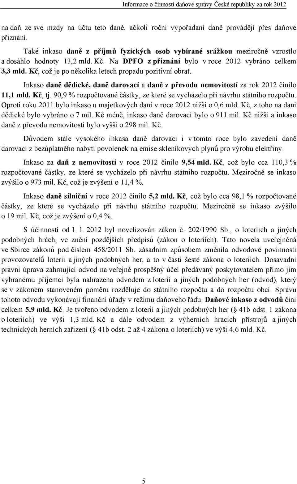 Kč, což je po několika letech propadu pozitivní obrat. Inkaso daně dědické, daně darovací a daně z převodu nemovitostí za rok 2012 činilo 11,1 mld. Kč, tj.