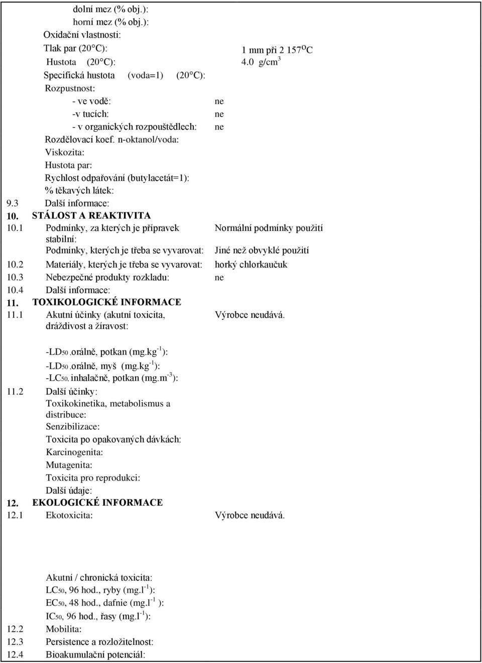 n-oktanol/voda: Viskozita: Hustota par: Rychlost odpařování (butylacetát=1): % těkavých látek: 9.3 Další informace: 10. STÁLOST A REAKTIVITA 10.