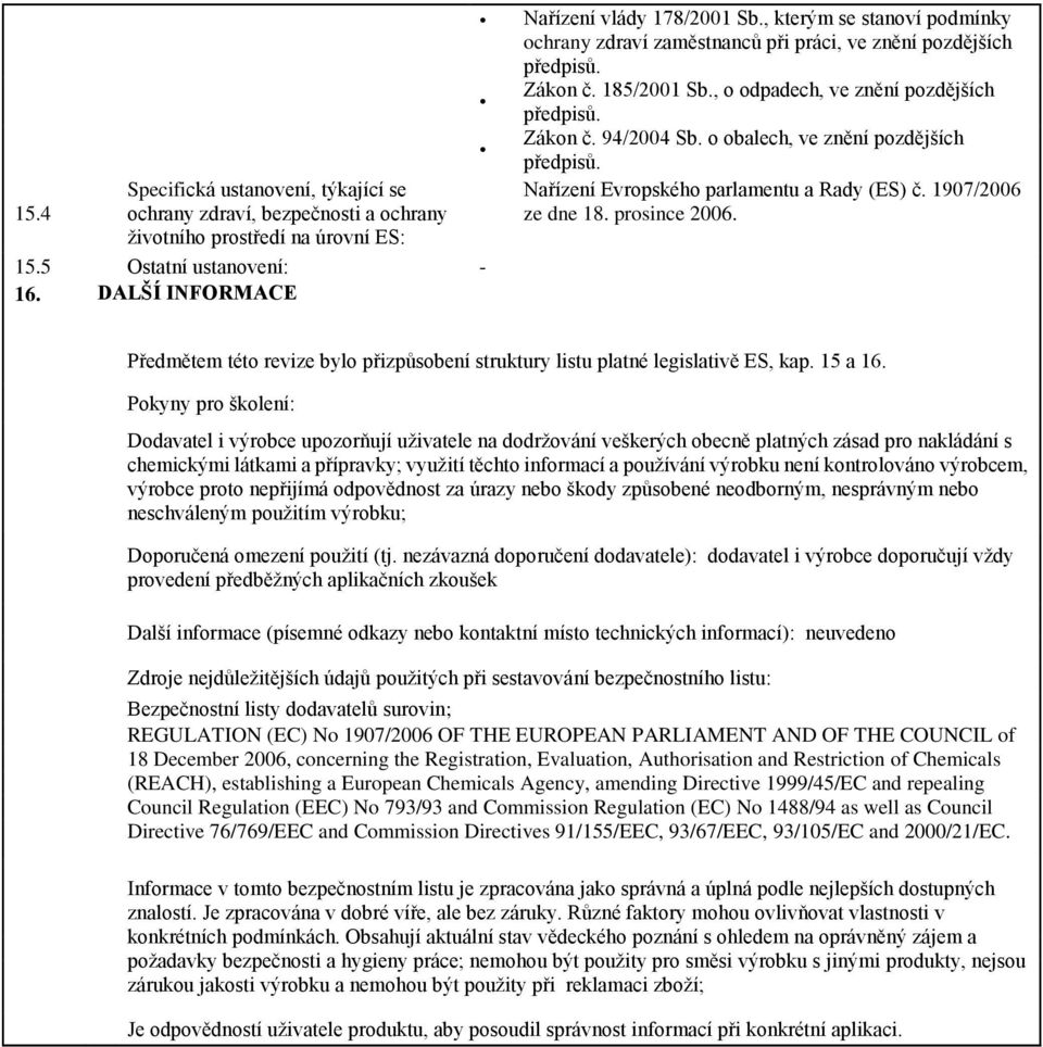 o obalech, ve znění pozdějších předpisů. Nařízení Evropského parlamentu a Rady (ES) č. 1907/2006 ze dne 18. prosince 2006.