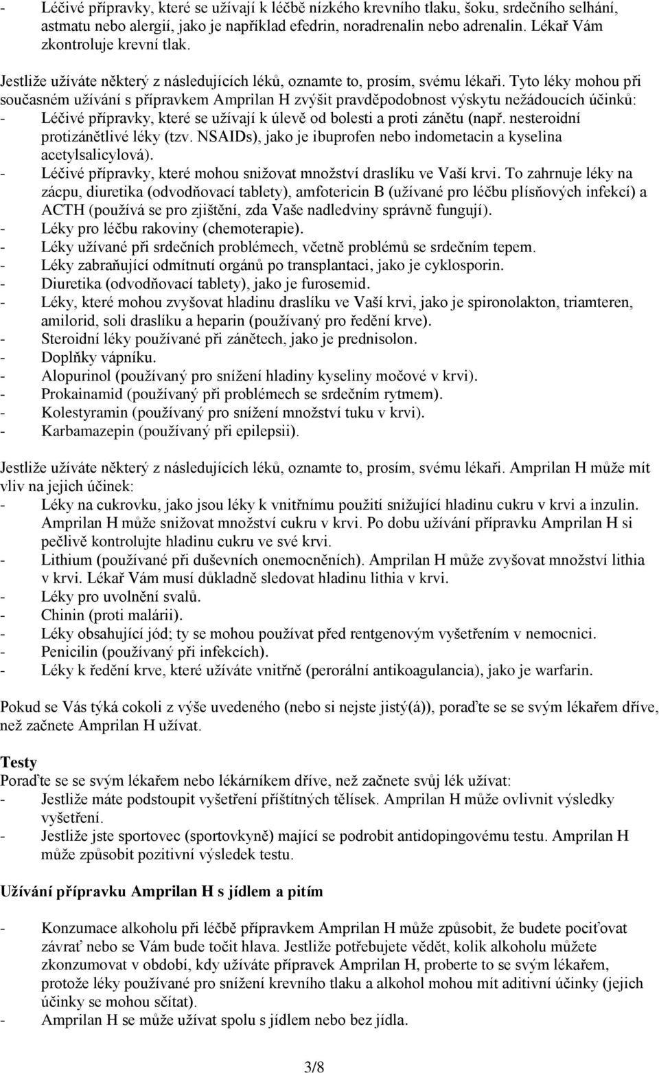 Tyto léky mohou při současném užívání s přípravkem Amprilan H zvýšit pravděpodobnost výskytu nežádoucích účinků: - Léčivé přípravky, které se užívají k úlevě od bolesti a proti zánětu (např.