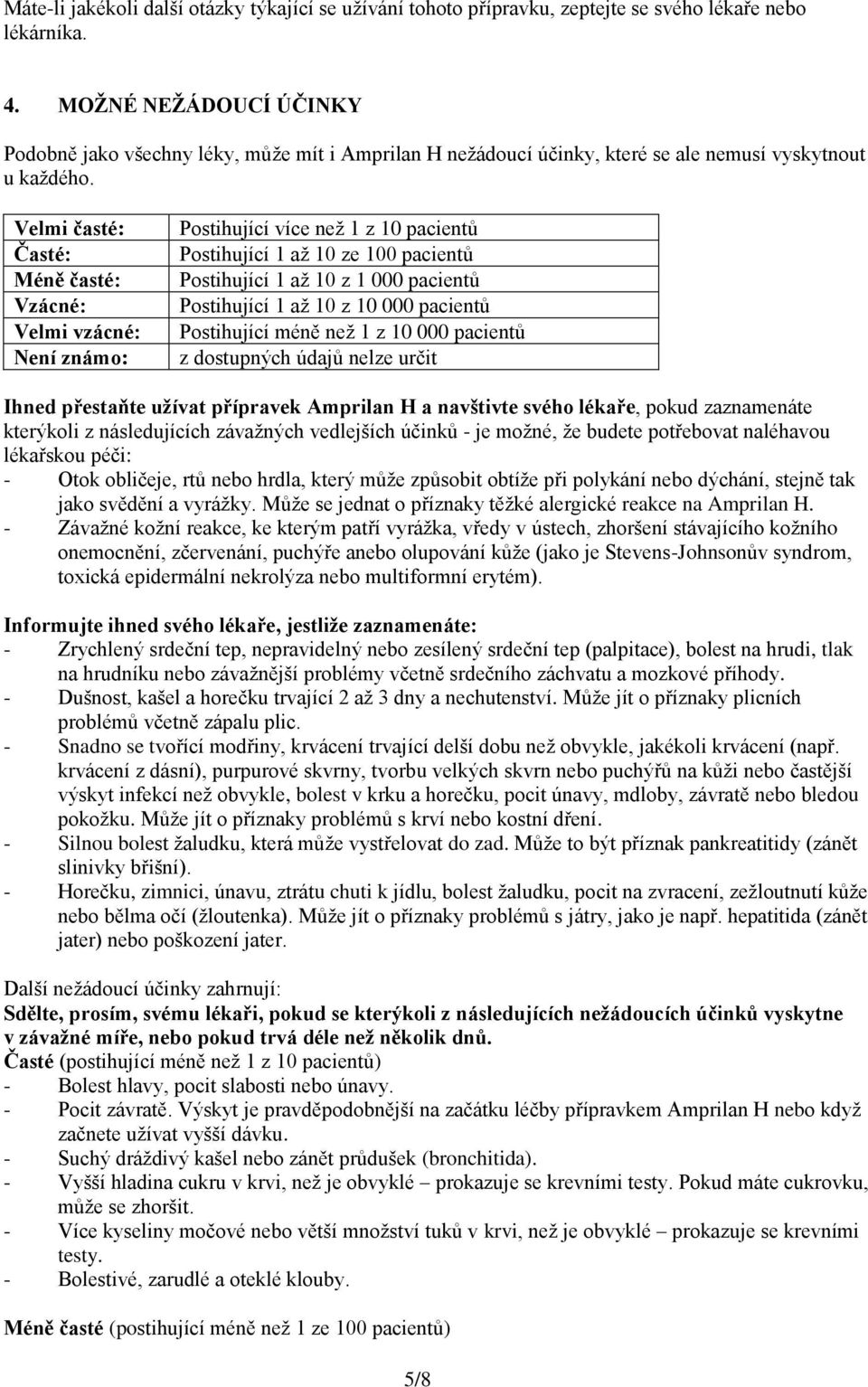 Velmi časté: Časté: Méně časté: Vzácné: Velmi vzácné: Není známo: Postihující více než 1 z 10 pacientů Postihující 1 až 10 ze 100 pacientů Postihující 1 až 10 z 1 000 pacientů Postihující 1 až 10 z