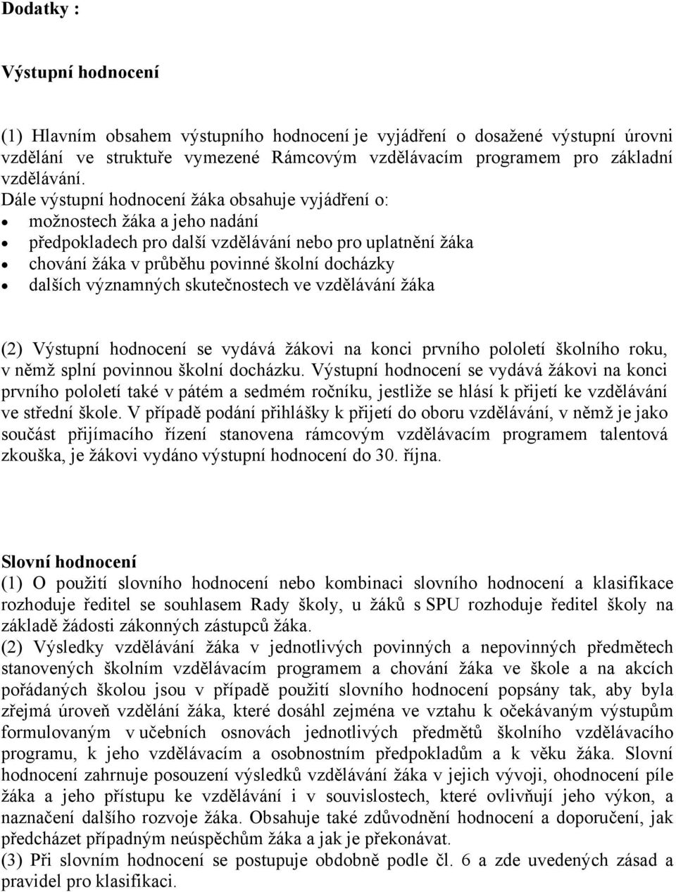 významných skutečnostech ve vzdělávání žáka (2) Výstupní hodnocení se vydává žákovi na konci prvního pololetí školního roku, v němž splní povinnou školní docházku.