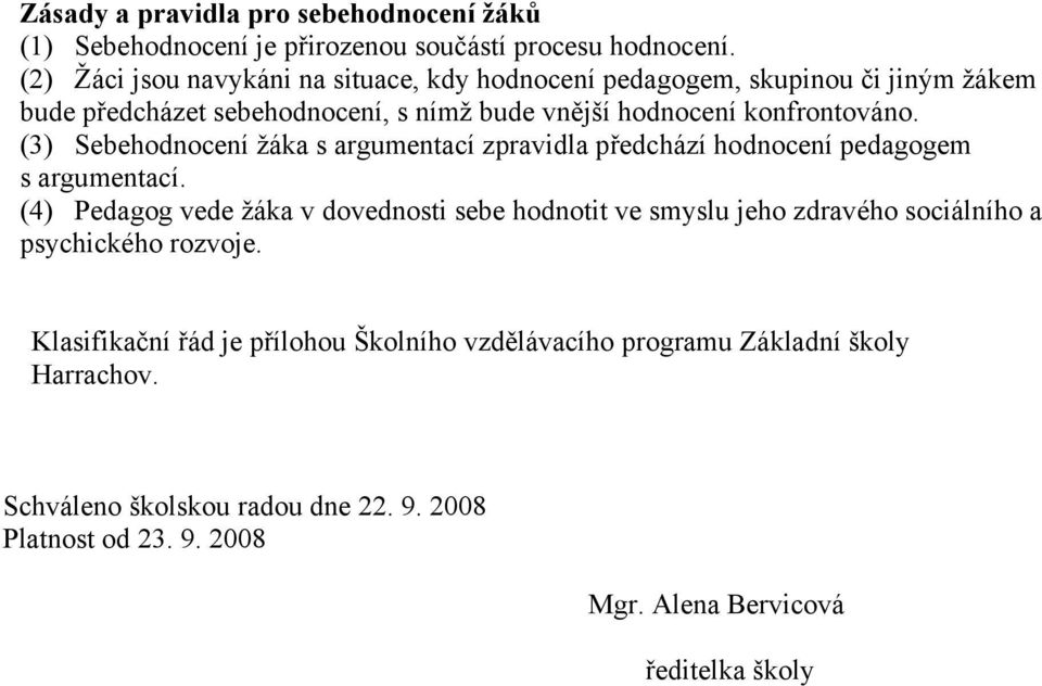 (3) Sebehodnocení žáka s argumentací zpravidla předchází hodnocení pedagogem s argumentací.