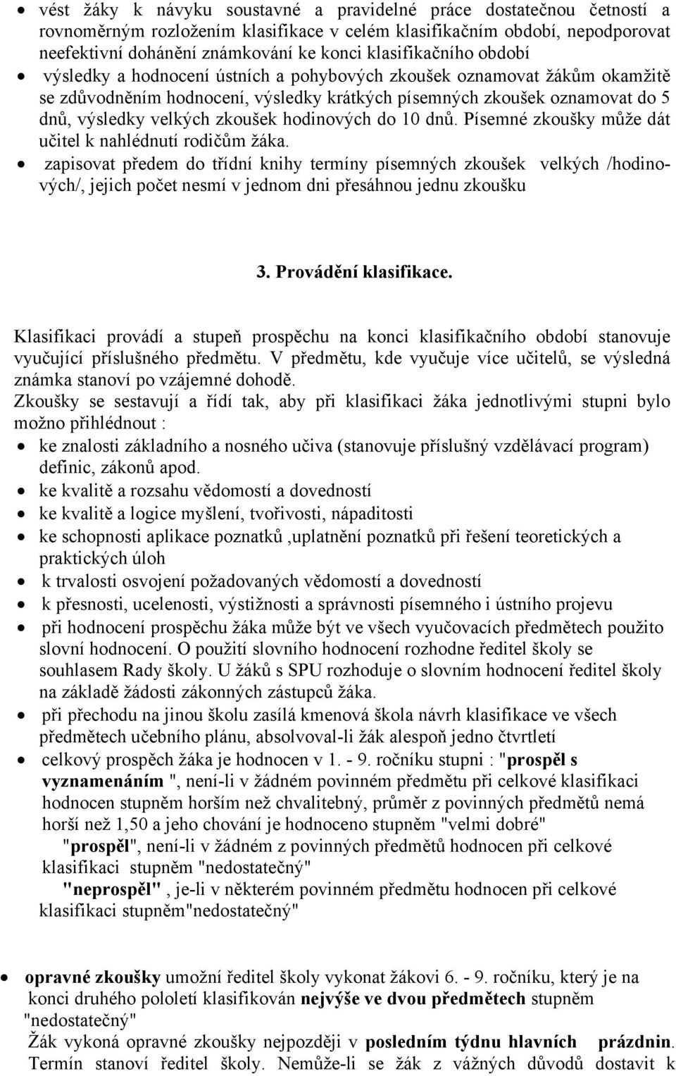 zkoušek hodinových do 10 dnů. Písemné zkoušky může dát učitel k nahlédnutí rodičům žáka.