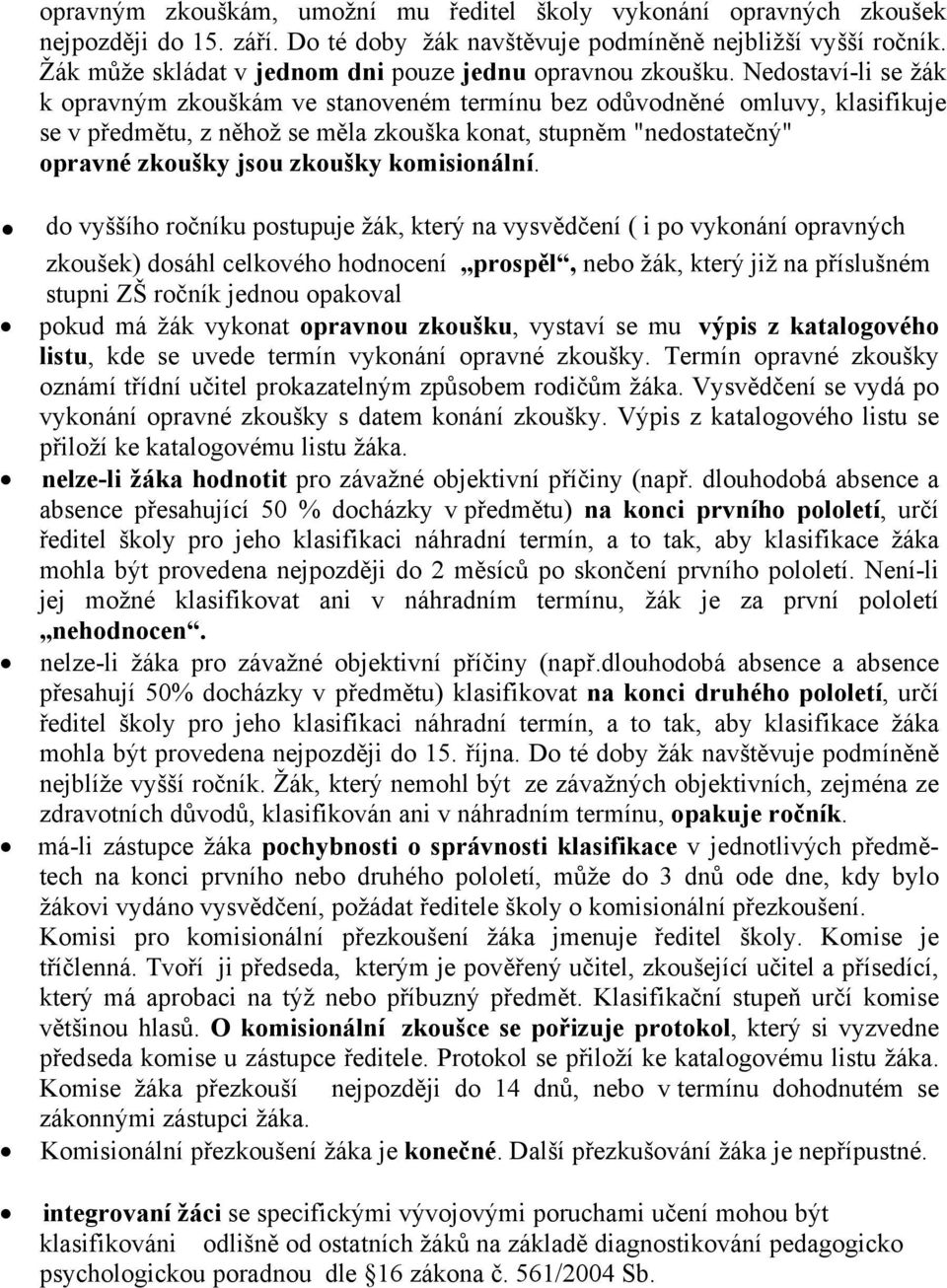 Nedostaví-li se žák k opravným zkouškám ve stanoveném termínu bez odůvodněné omluvy, klasifikuje se v předmětu, z něhož se měla zkouška konat, stupněm "nedostatečný" opravné zkoušky jsou zkoušky