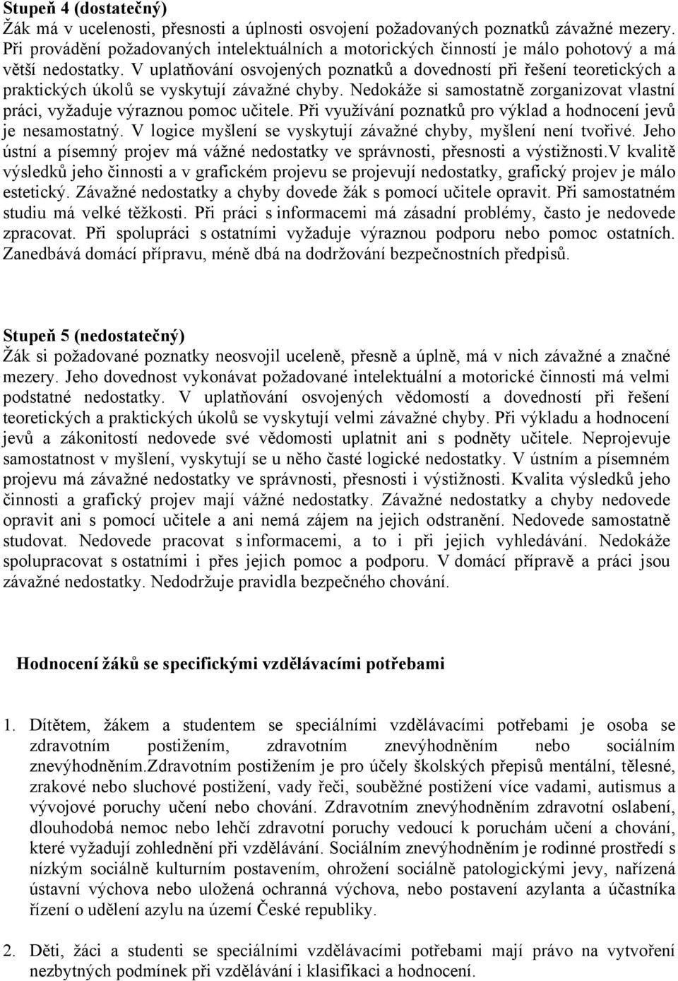 V uplatňování osvojených poznatků a dovedností při řešení teoretických a praktických úkolů se vyskytují závažné chyby.