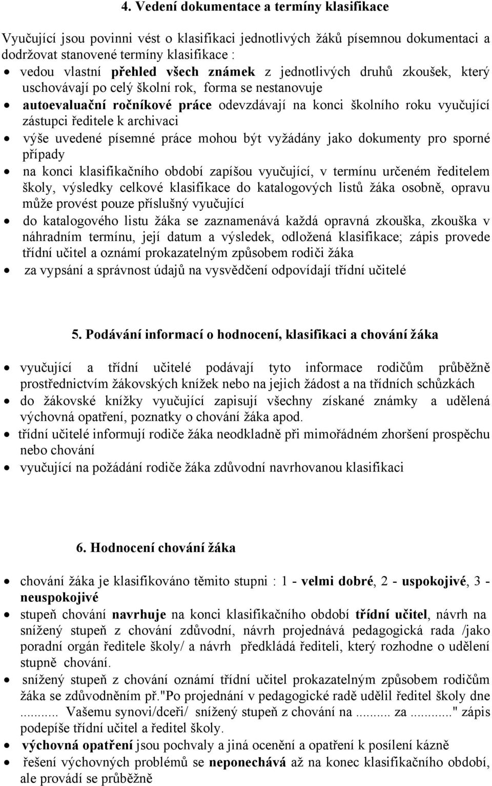 archivaci výše uvedené písemné práce mohou být vyžádány jako dokumenty pro sporné případy na konci klasifikačního období zapíšou vyučující, v termínu určeném ředitelem školy, výsledky celkové