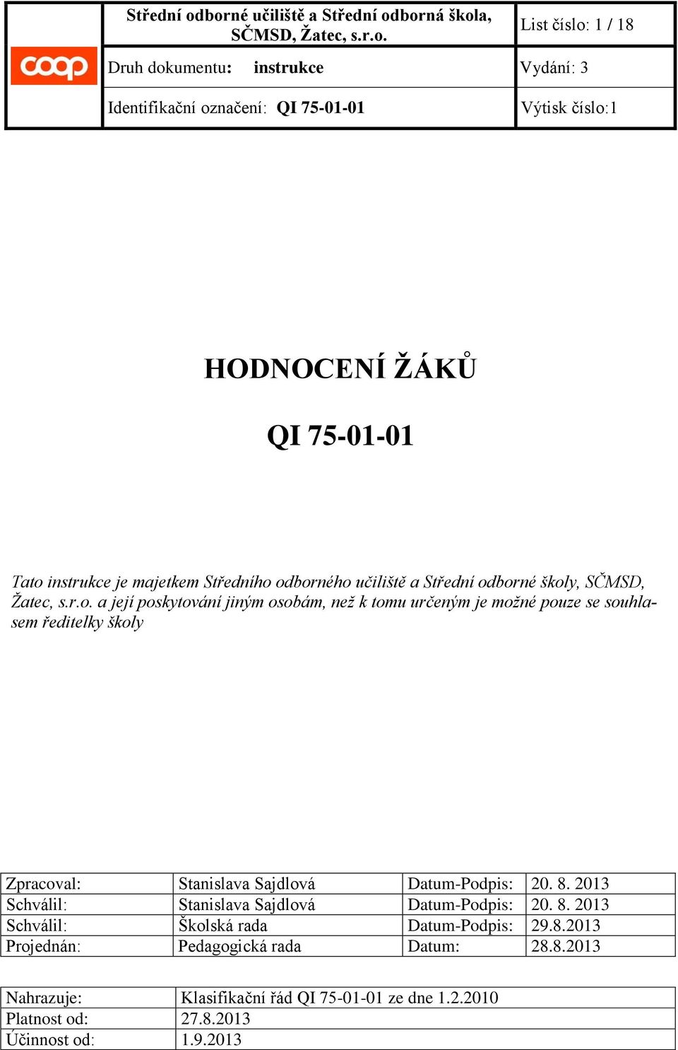 8. 2013 Schválil: Stanislava Sajdlová Datum-Podpis: 20. 8. 2013 Schválil: Školská rada Datum-Podpis: 29.8.2013 Projednán: Pedagogická rada Datum: 28.8.2013 Nahrazuje: Klasifikační řád QI 75-01-01 ze dne 1.