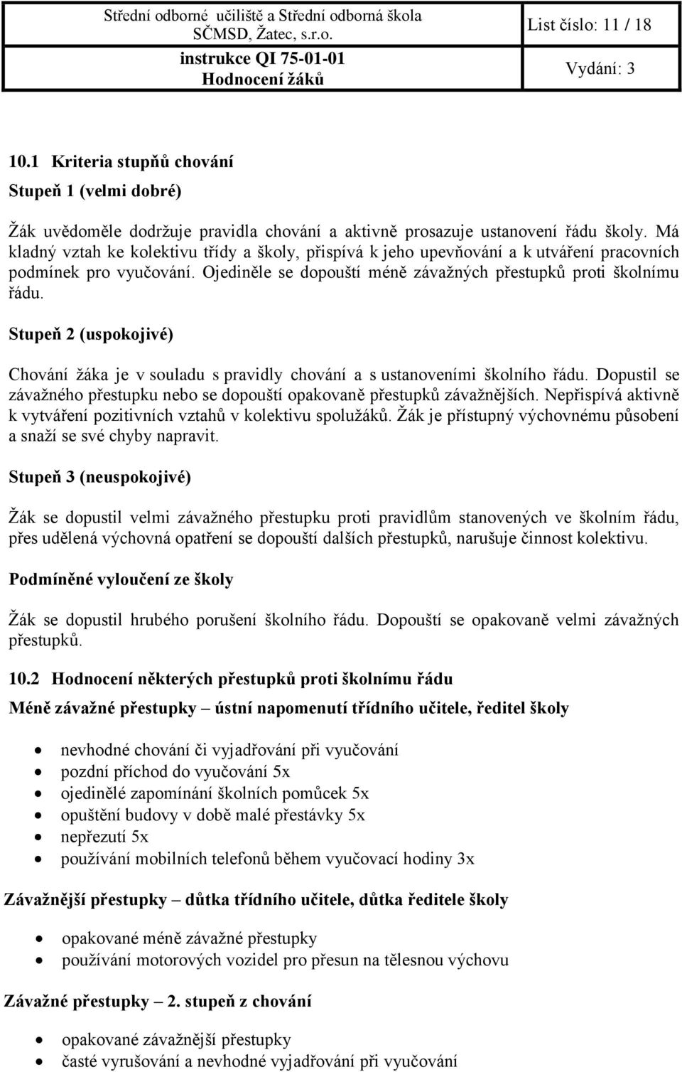 Stupeň 2 (uspokojivé) Chování žáka je v souladu s pravidly chování a s ustanoveními školního řádu. Dopustil se závažného přestupku nebo se dopouští opakovaně přestupků závažnějších.