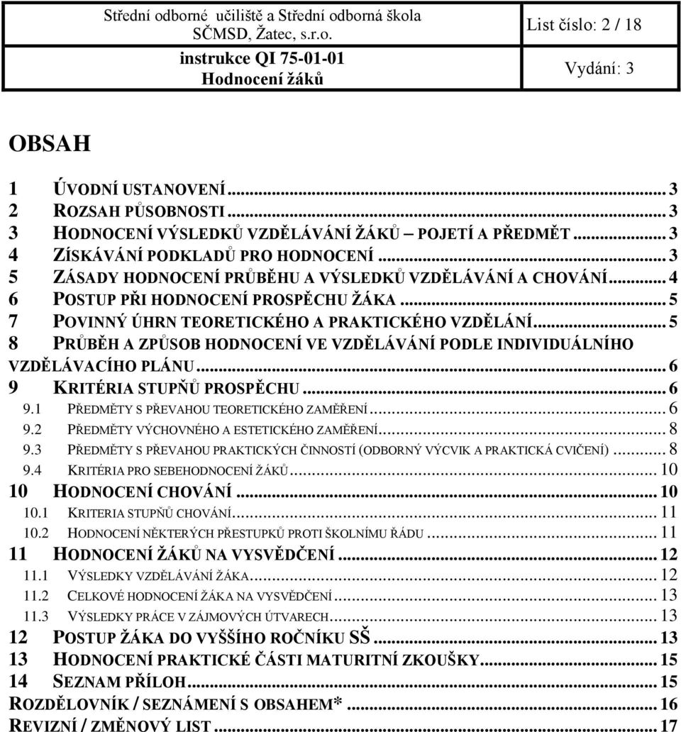 .. 5 8 PRŮBĚH A ZPŮSOB HODNOCENÍ VE VZDĚLÁVÁNÍ PODLE INDIVIDUÁLNÍHO VZDĚLÁVACÍHO PLÁNU... 6 9 KRITÉRIA STUPŇŮ PROSPĚCHU... 6 9.1 PŘEDMĚTY S PŘEVAHOU TEORETICKÉHO ZAMĚŘENÍ... 6 9.2 PŘEDMĚTY VÝCHOVNÉHO A ESTETICKÉHO ZAMĚŘENÍ.