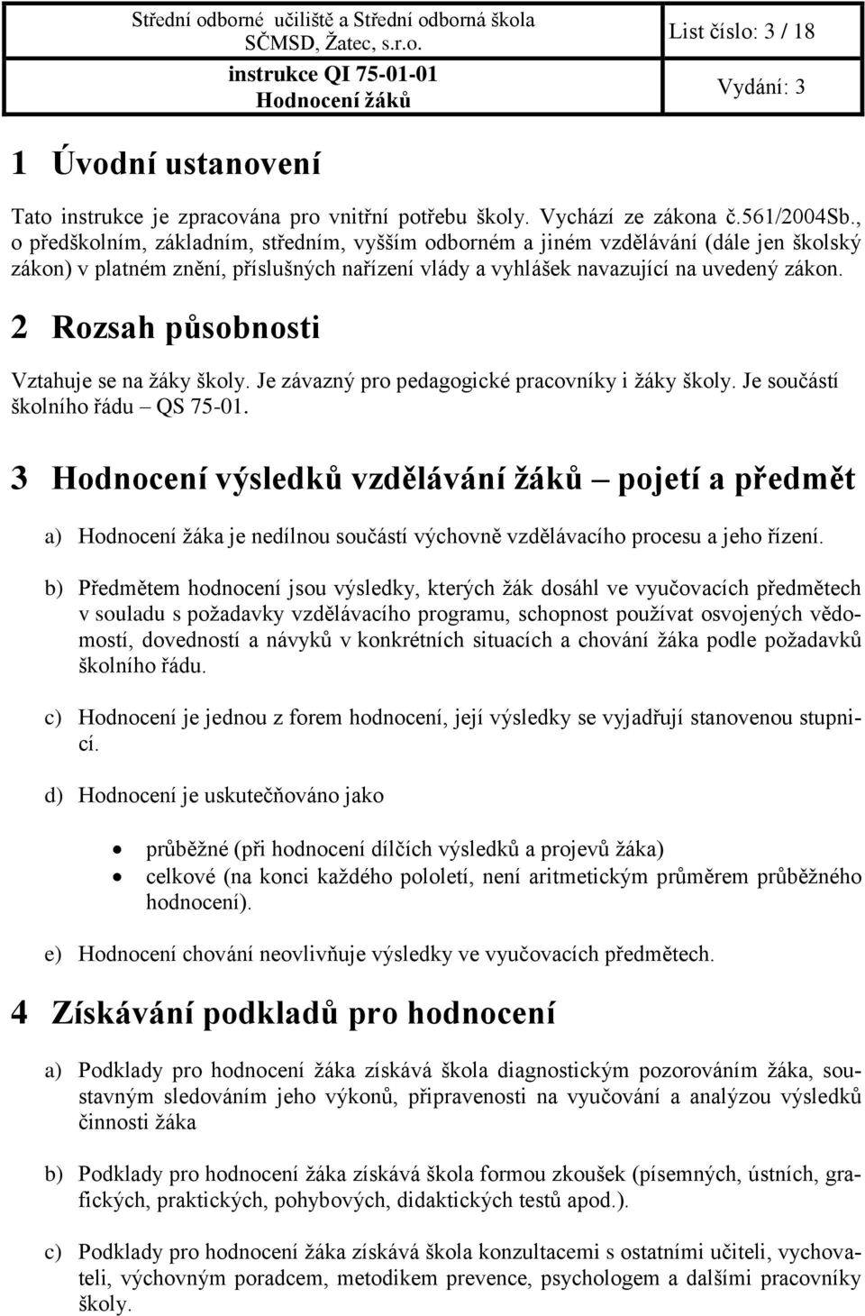 2 Rozsah působnosti Vztahuje se na žáky školy. Je závazný pro pedagogické pracovníky i žáky školy. Je součástí školního řádu QS 75-01.