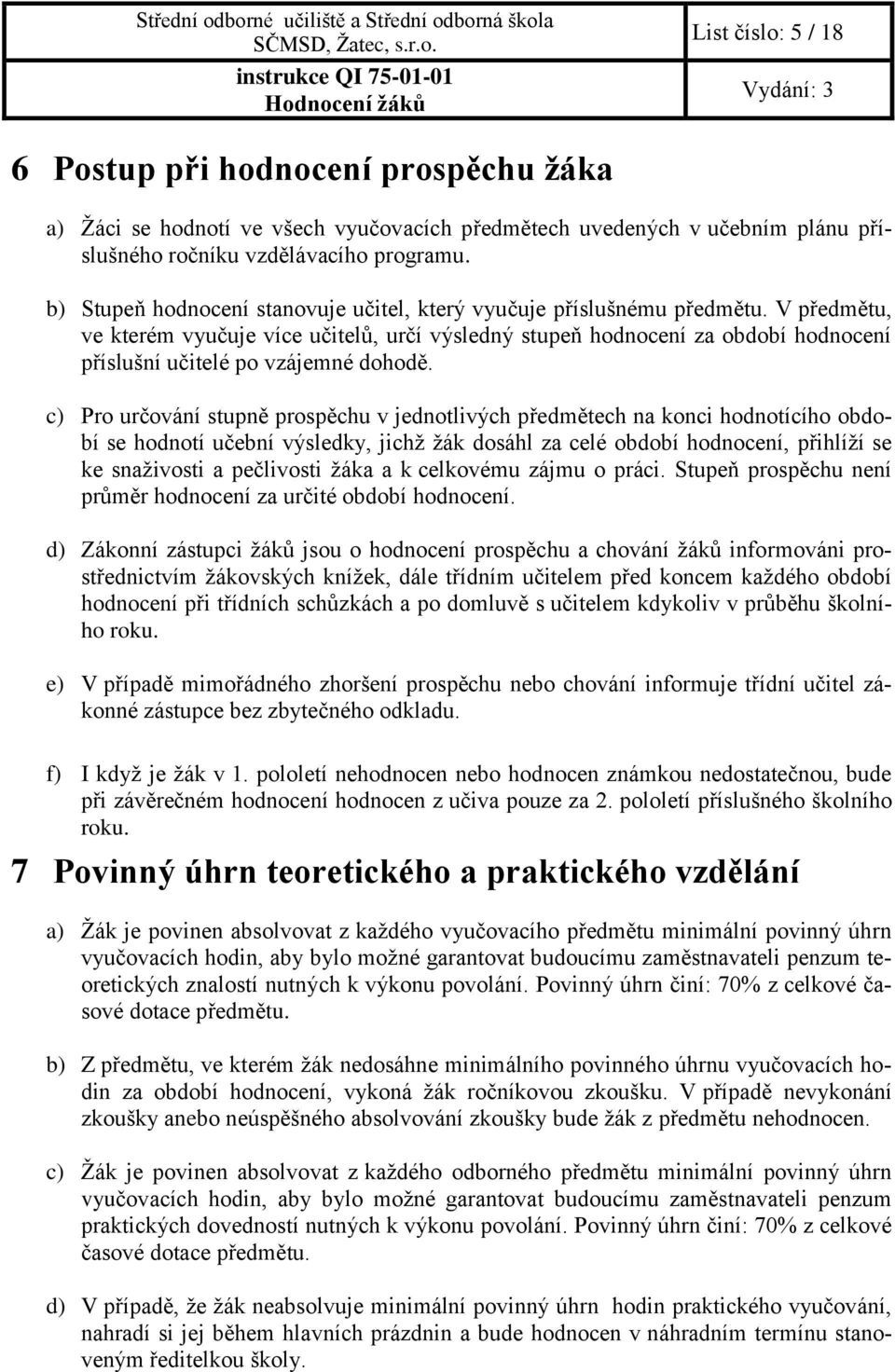 V předmětu, ve kterém vyučuje více učitelů, určí výsledný stupeň hodnocení za období hodnocení příslušní učitelé po vzájemné dohodě.