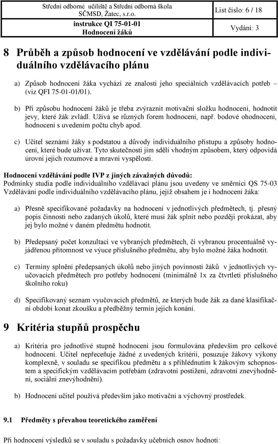 bodové ohodnocení, hodnocení s uvedením počtu chyb apod. c) Učitel seznámí žáky s podstatou a důvody individuálního přístupu a způsoby hodnocení, které bude užívat.