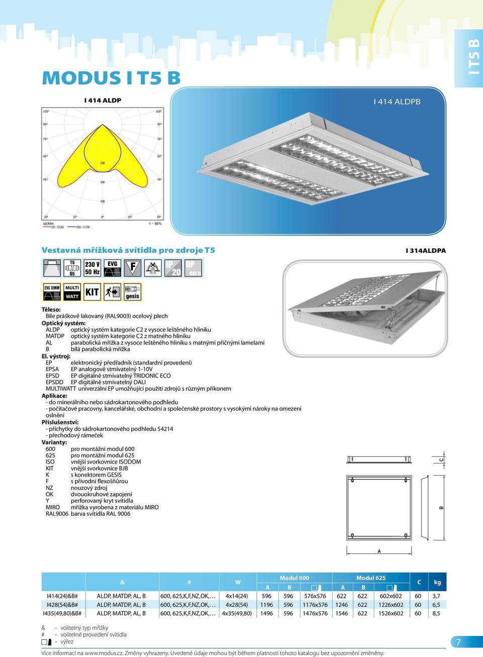 ldt MODUS I 414 ALDP Zářivkové, ALDP mřížka, vestavné, T5 Zdroje:: 4 x FH 14 W/830 G5 14W I 414 ALDP I 414 ALDPB I T5 B 200 300 400 56% Vestavná mřížková svítidla pro zdroje T5 I 314ALDPA MULTI WATT