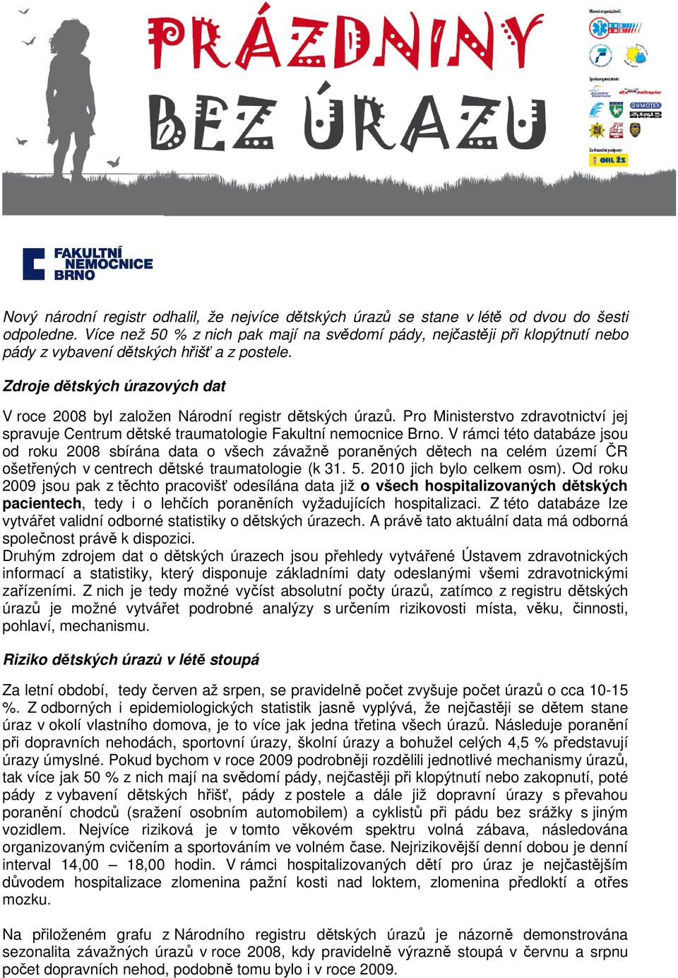 Zdroje dětských úrazových dat V roce 2008 byl založen Národní registr dětských úrazů. Pro Ministerstvo zdravotnictví jej spravuje Centrum dětské traumatologie Fakultní nemocnice Brno.