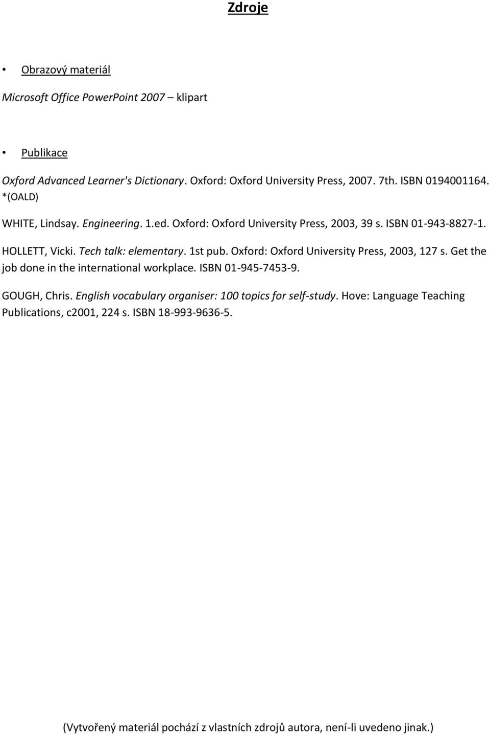 1st pub. Oxford: Oxford University Press, 2003, 127 s. Get the job done in the international workplace. ISBN 01-945-7453-9. GOUGH, Chris.