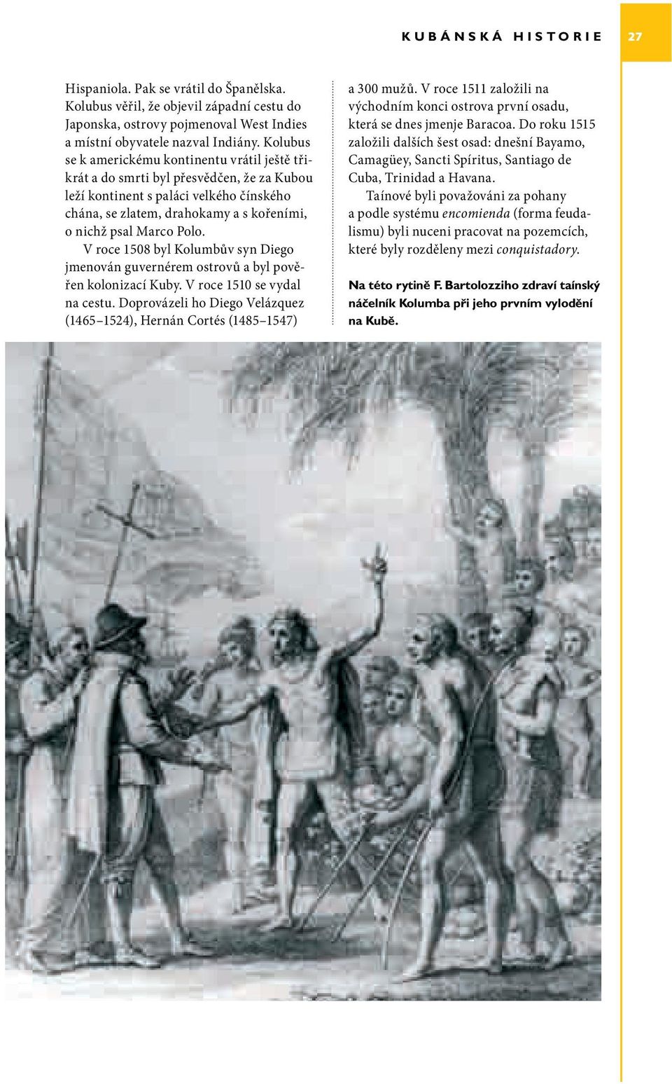 Polo. V roce 1508 byl Kolumbův syn Diego jmenován guvernérem ostrovů a byl pověřen kolonizací Kuby. V roce 1510 se vydal na cestu.